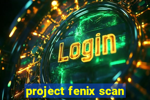 project fenix scan